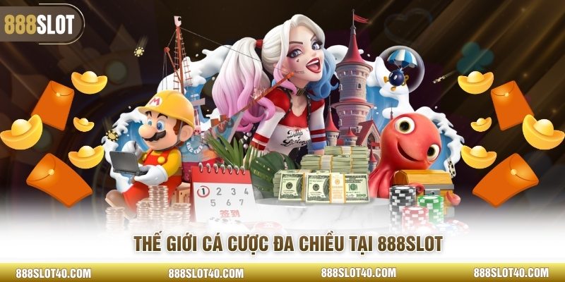 Thế giới cá cược đa chiều tại 888SLOT